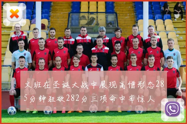 文班在圣诞大战中展现高僧形态285分钟狂砍282分三项命中率惊人